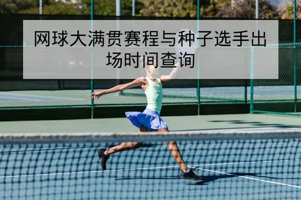 网球大满贯赛程与种子选手出场时间查询